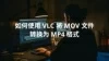 如何使用VLC将MOV转换为MP4｜免费与专业视频转换器推荐